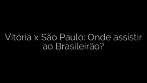 ​Vitória x São Paulo: Onde assistir ao Brasileirão? 